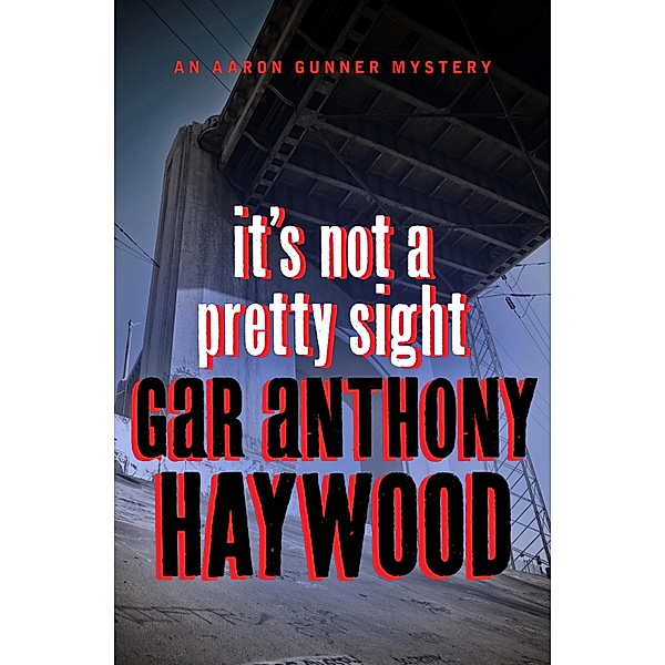 The Aaron Gunner Mysteries: It's Not a Pretty Sight, Gar Anthony Haywood