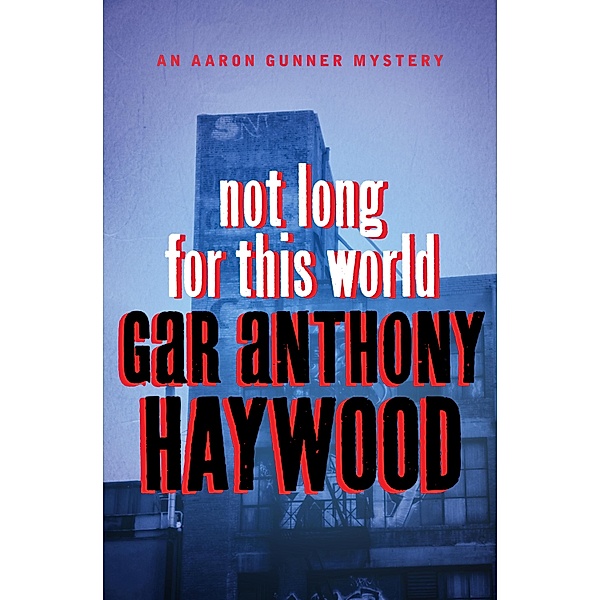 The Aaron Gunner Mysteries: Not Long for This World, Gar Anthony Haywood