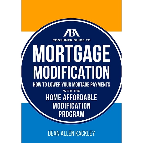The ABA Consumer Guide to Mortgage Modifications / American Bar Association, Dean Allen Kackley
