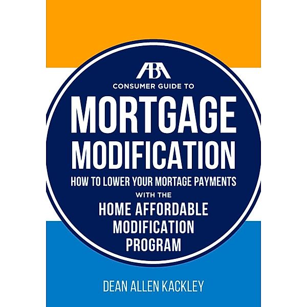 The ABA Consumer Guide to Mortgage Modifications / American Bar Association, Dean Allen Kackley