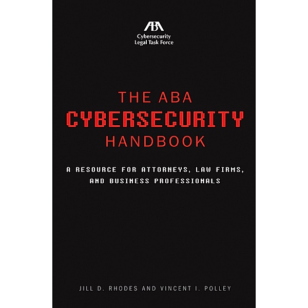 The ABA Cybersecurity Handbook / American Bar Association, Jill D. Rhodes, Vincent I. Polley