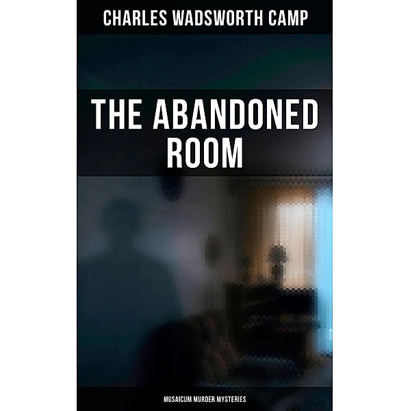 The Abandoned Room (Musaicum Murder Mysteries), Charles Wadsworth Camp