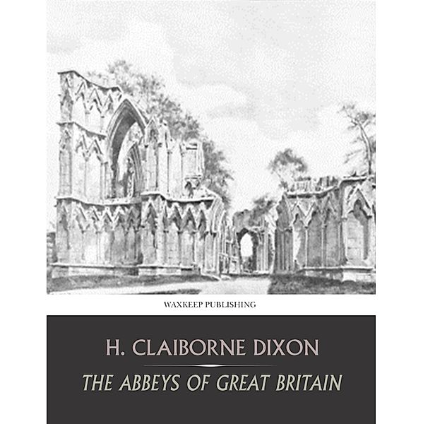 The Abbeys of Great Britain, H. Claiborne Dixon