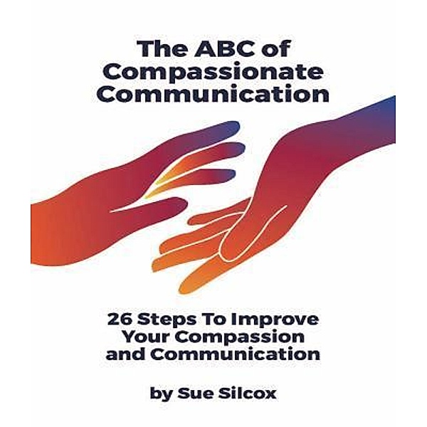 The ABC of Compassionate Communication / BrainSparks Pty Ltd, Susan Margaret Silcox