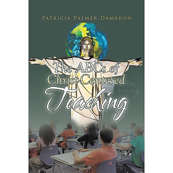 The ABCs of Christ-Centered Teaching, Patricia Palmer Dameron