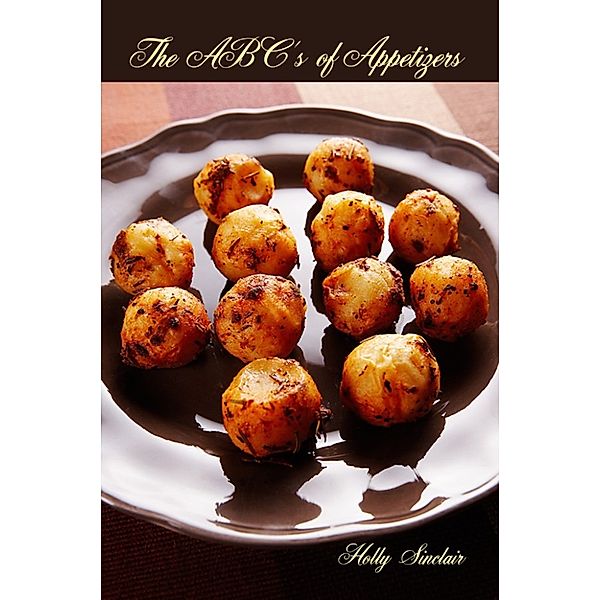 The ABC's of Cooking: The ABC's of Appetizers, Holly Sinclair