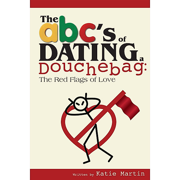 The ABC's of Dating a Douchebag: The Red Flags of Love, Katie Martin