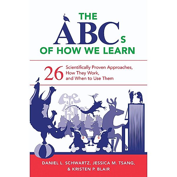 The ABCs of How We Learn: 26 Scientifically Proven Approaches, How They Work, and When to Use Them, Daniel L. Schwartz, Jessica M. Tsang, Kristen P. Blair