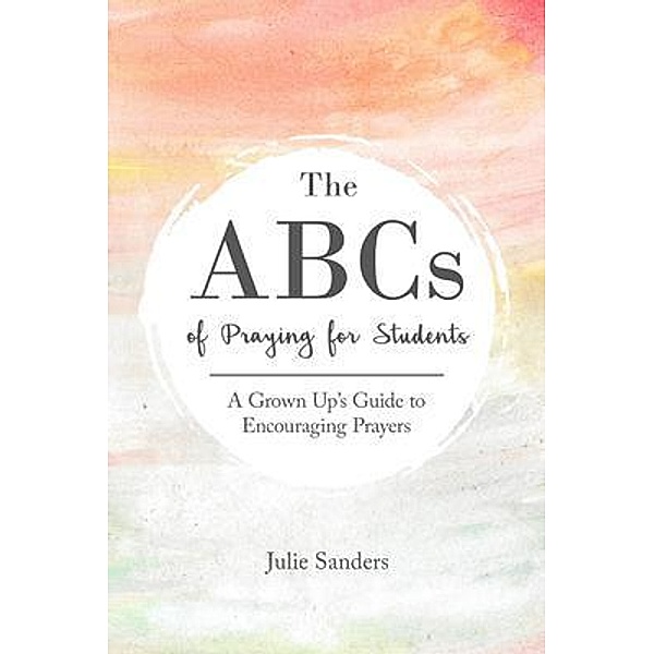 The ABCs of Praying for Students, Julie Sanders