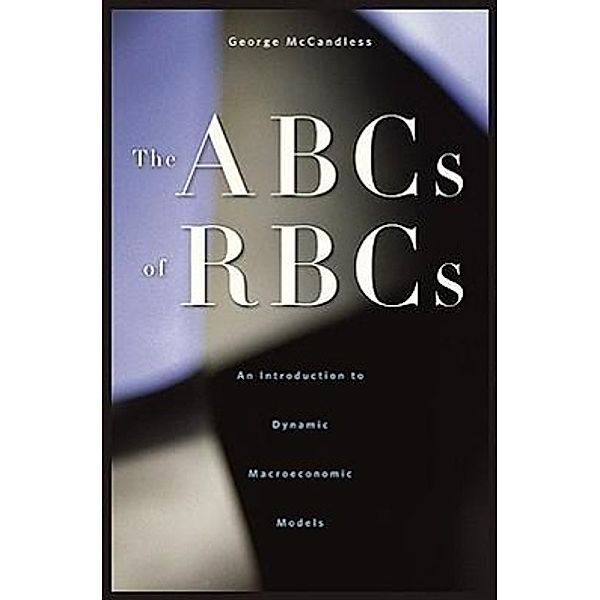 The ABCs of RBCs: An Introduction to Dynamic Macroeconomic Models, George McCandless