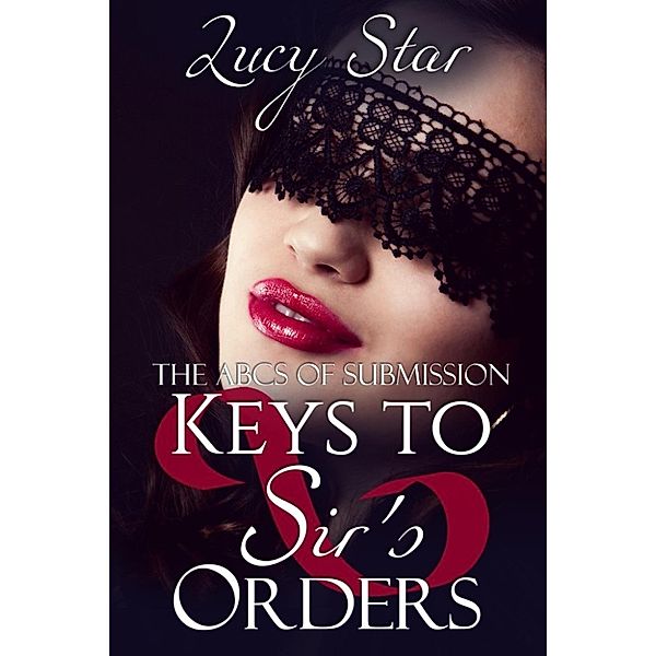 The ABCs of Submision: Keys To Sir's Orders (The ABCs of Submision, #10), Lucy Star