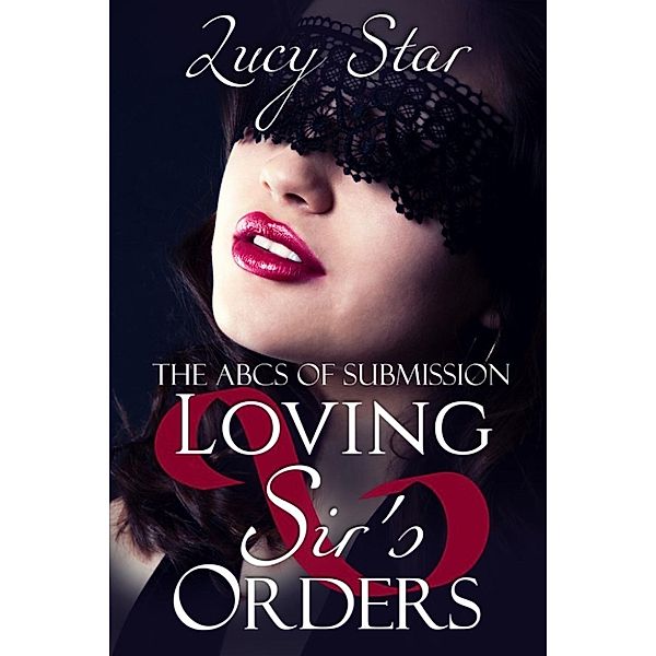 The ABCs of Submision: Loving Sir's Orders (The ABCs of Submision, #12), Lucy Star