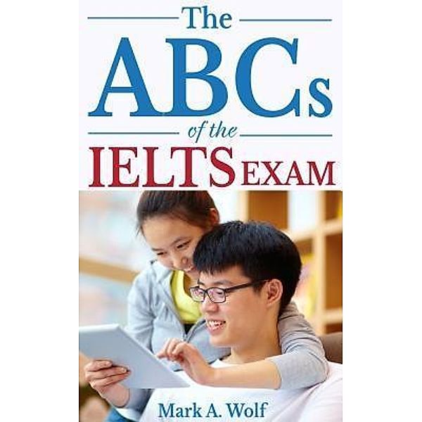 The ABCs of the IELTS Exam / Prometheus Publishing, Inc., Mark A. Wolf