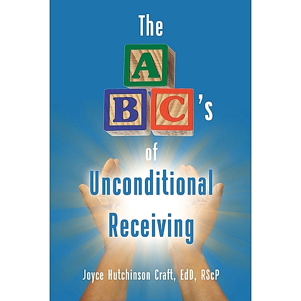 The ABC's of Unconditional Receiving, Joyce Hutchinson Craft EdD RScP