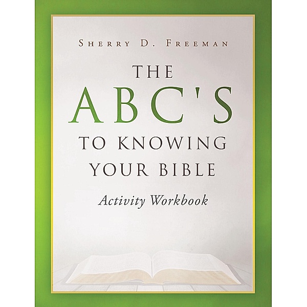 The ABC's to Knowing Your Bible, Sherry D. Freeman