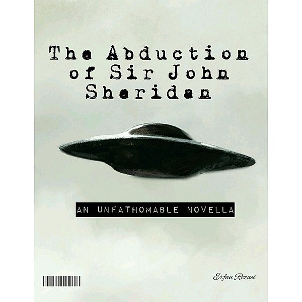 The Abduction of Sir John Sheridan: An Unfathomable Novella, Erfan Rezaei