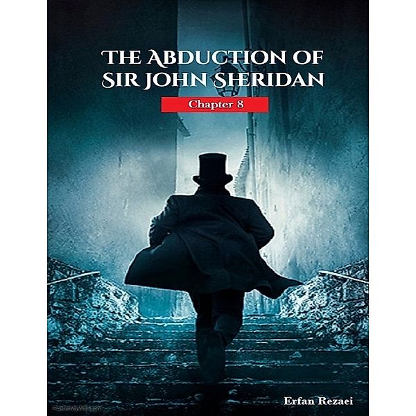 The Abduction of Sir John Sheridan: Chapter 8, Erfan Rezaei