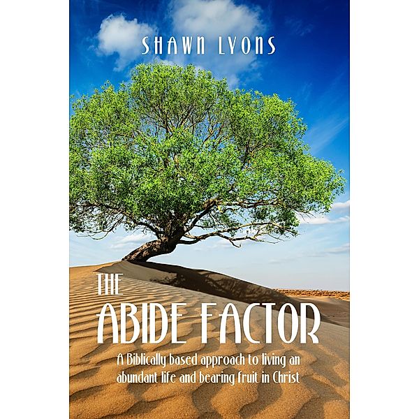 The Abide Factor: A Biblically-based approach to living an abundant life and bearing fruit in Christ, Shawn Lyons, David Grimm, Nate Long