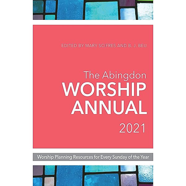 The Abingdon Worship Annual 2021, Mary Scifres, B. J. Beu