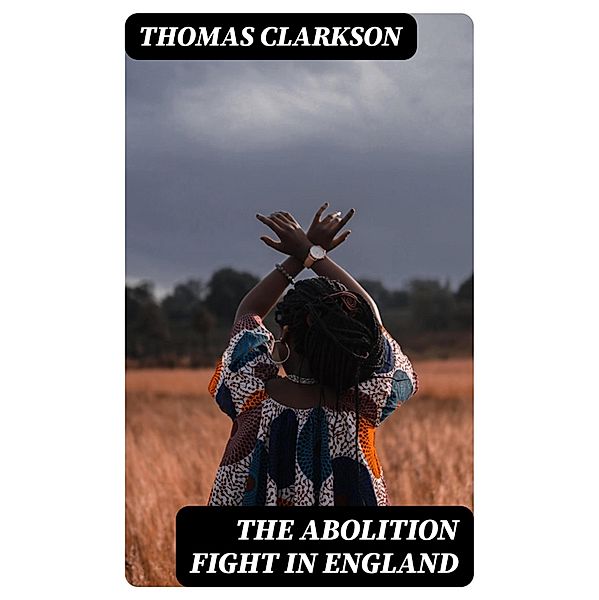 The Abolition Fight in England, Thomas Clarkson