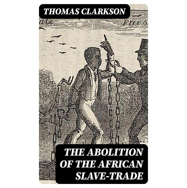 The Abolition of the African Slave-Trade, Thomas Clarkson