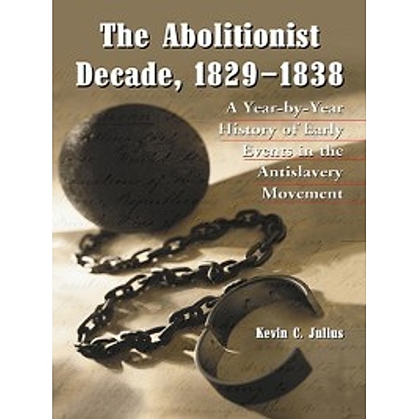 The Abolitionist Decade, 1829-1838, Kevin C. Julius