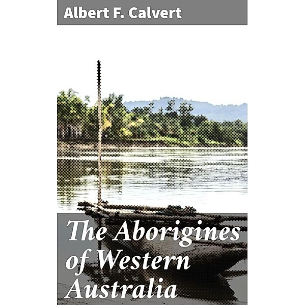 The Aborigines of Western Australia, Albert F. Calvert