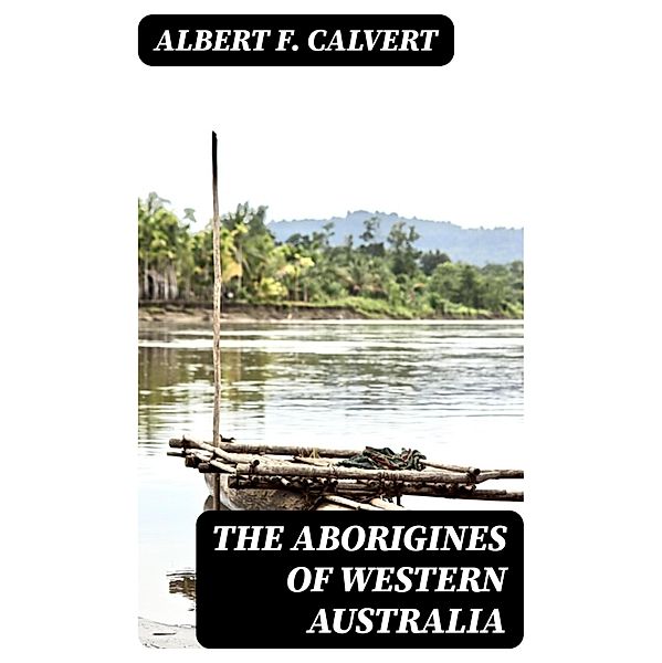 The Aborigines of Western Australia, Albert F. Calvert