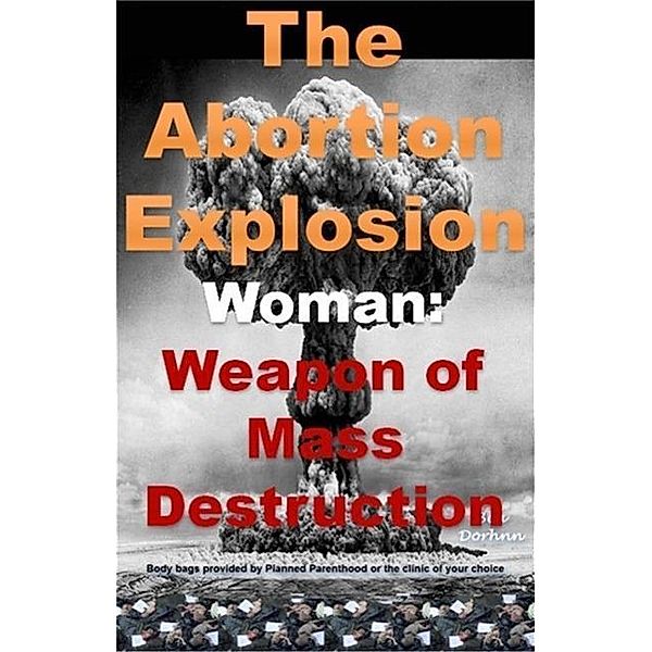 The Abortion Explosion (Woman: Weapon of Mass Destruction, #1), Bea Dorhnn