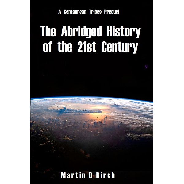 The Abridged History of the 21st Century / The Centaurean Tribes, Martin D Birch