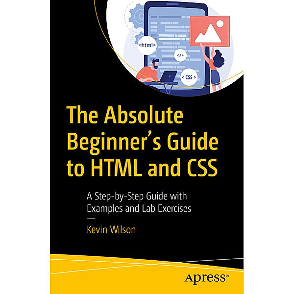 The Absolute Beginner's Guide to HTML and CSS, Kevin Wilson