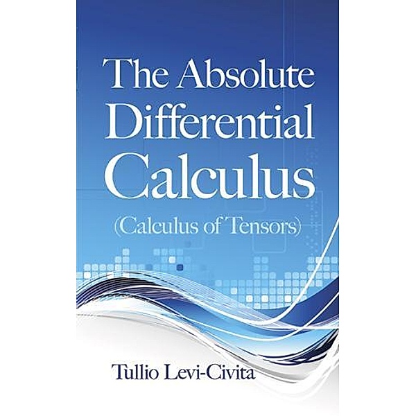 The Absolute Differential Calculus (Calculus of Tensors) / Dover Books on Mathematics, Tullio Levi-Civita