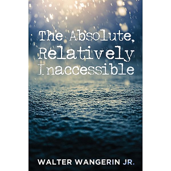 The Absolute, Relatively Inaccessible, Walter Jr. Wangerin