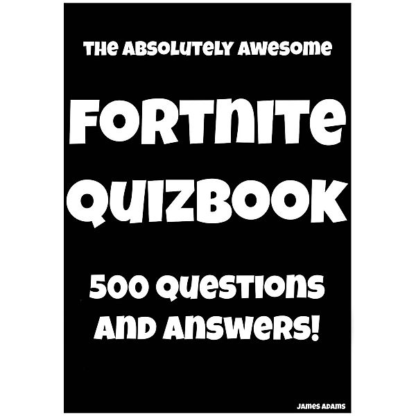 The Absolutely Awesome Fortnite Quizbook, James Adams