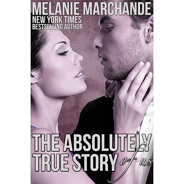 The Absolutely True Story of Us (A Novel Deception, #3), Melanie Marchande