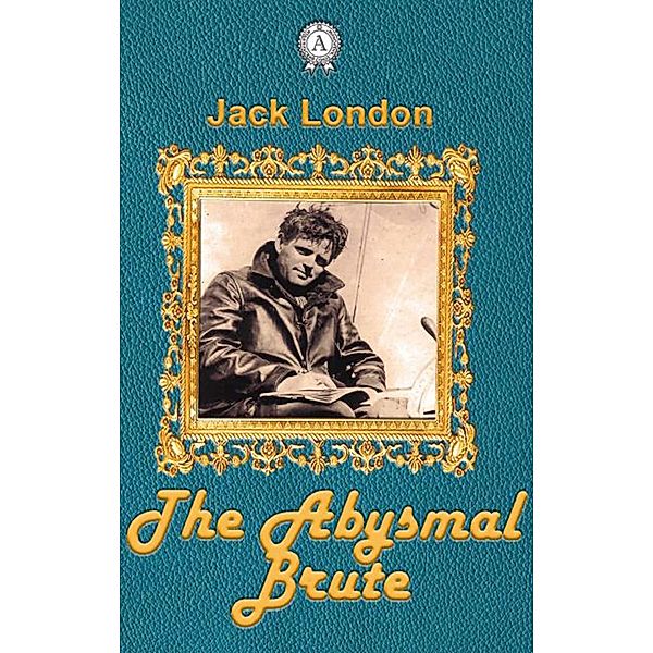 The Abysmal Brute, Jack London