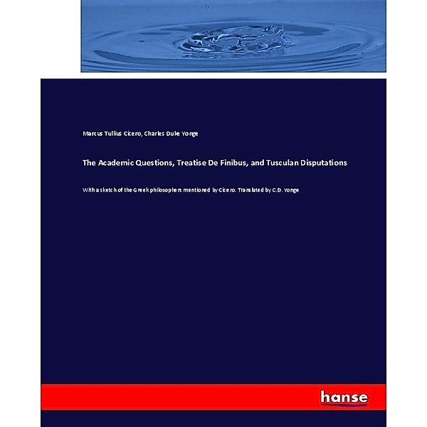 The Academic Questions, Treatise De Finibus, and Tusculan Disputations, Cicero, Charles Duke Yonge