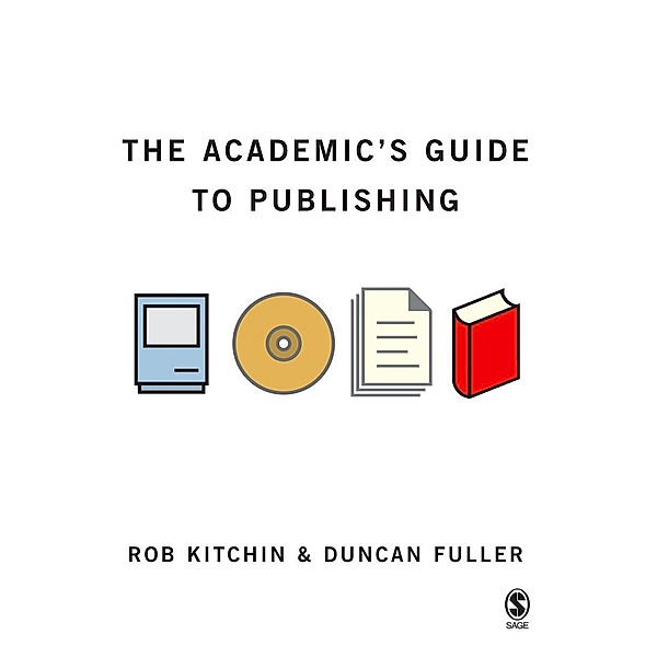 The Academic's Guide to Publishing / SAGE Study Skills Series, Rob Kitchin, Duncan Fuller