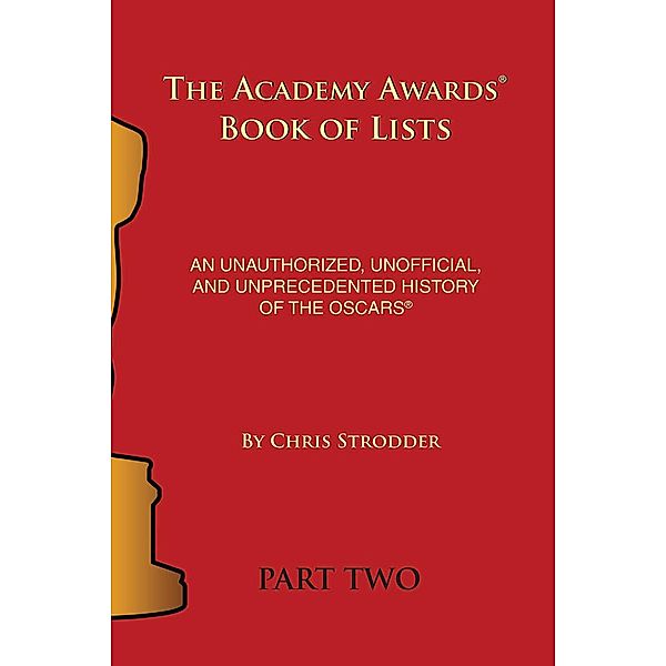 The Academy Awards Book of Lists: An Unauthorized, Unofficial, and Unprecedented History of the Oscars Part Two, Chris Stodder