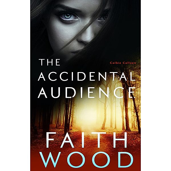 The Accidental Audience (The Colbie Colleen Collection, #1) / The Colbie Colleen Collection, Faith Wood