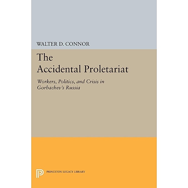 The Accidental Proletariat / Princeton Legacy Library Bd.163, Walter D. Connor