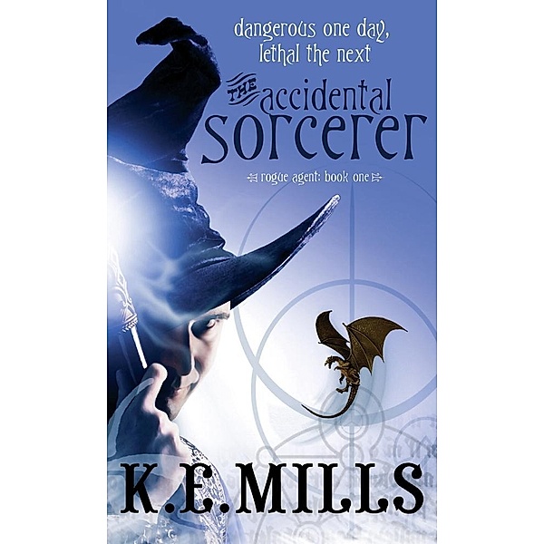 The Accidental Sorcerer / Rogue Agent Bd.7, K. E. Mills