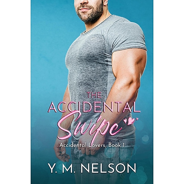 The Accidental Swipe (Accidental Lovers, #1) / Accidental Lovers, Y. M. Nelson