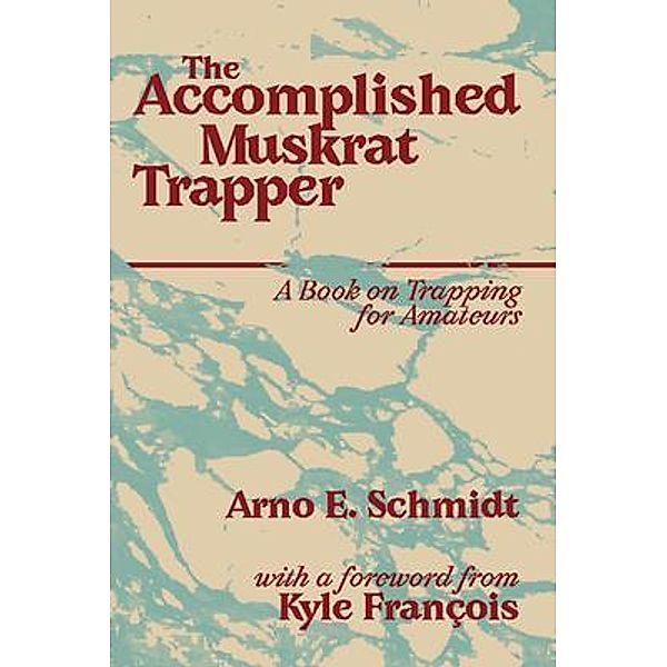 The Accomplished Muskrat Trapper, Arno E Schmidt