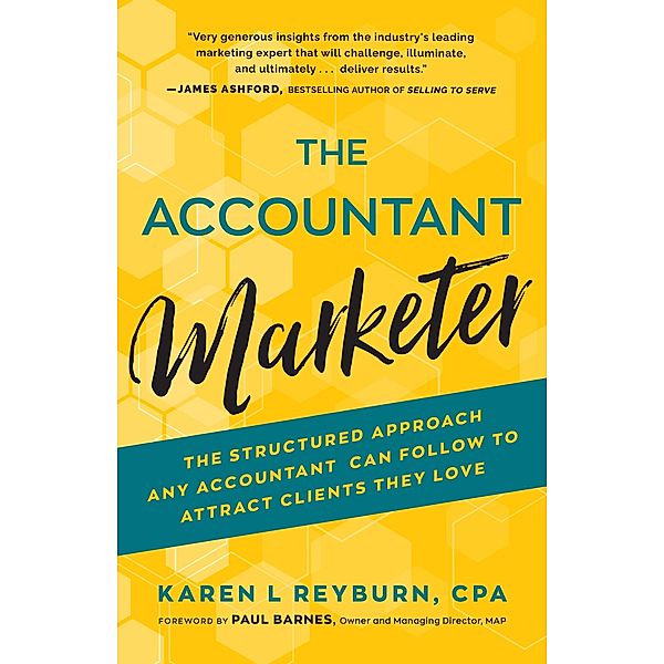 The Accountant Marketer: The Structured Approach Any Accountant Can Follow to Attract Clients They Love, Karen Reyburn