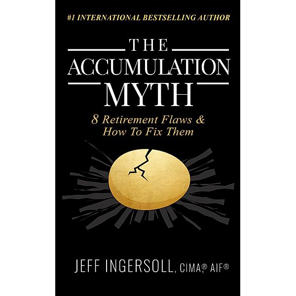 The Accumulation Myth: 8 Retirement Flaws & How to Fix Them, Jeff Ingersoll