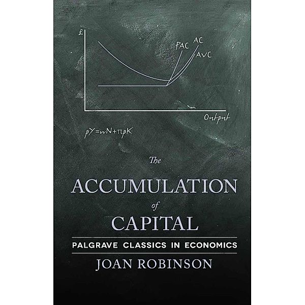 The Accumulation of Capital / Palgrave Classics in Economics, J. Robinson