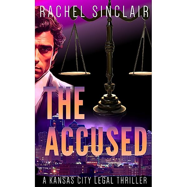 The Accused (Kansas City Legal Thrillers, #9) / Kansas City Legal Thrillers, Rachel Sinclair