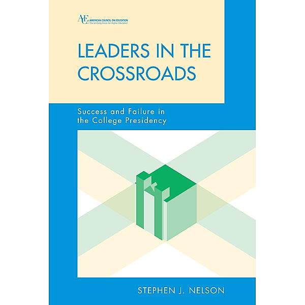 The ACE Series on Higher Education: Leaders in the Crossroads, Stephen James Nelson