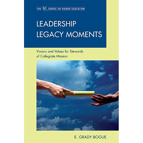 The ACE Series on Higher Education: Leadership Legacy Moments, Grady E. Bogue